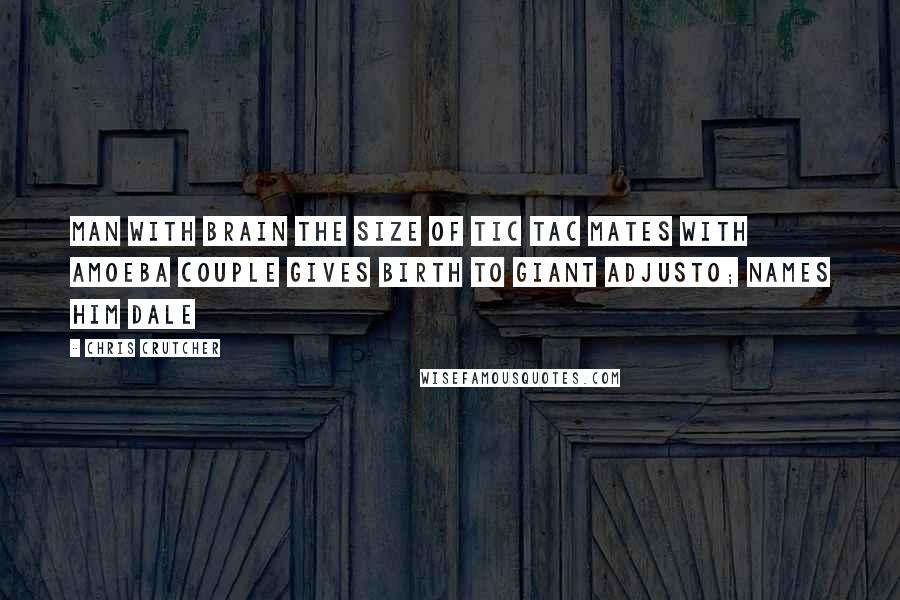 Chris Crutcher Quotes: Man with Brain the Size of Tic Tac Mates with Amoeba Couple gives birth to giant adjusto; names him Dale