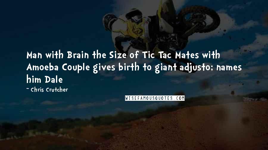 Chris Crutcher Quotes: Man with Brain the Size of Tic Tac Mates with Amoeba Couple gives birth to giant adjusto; names him Dale