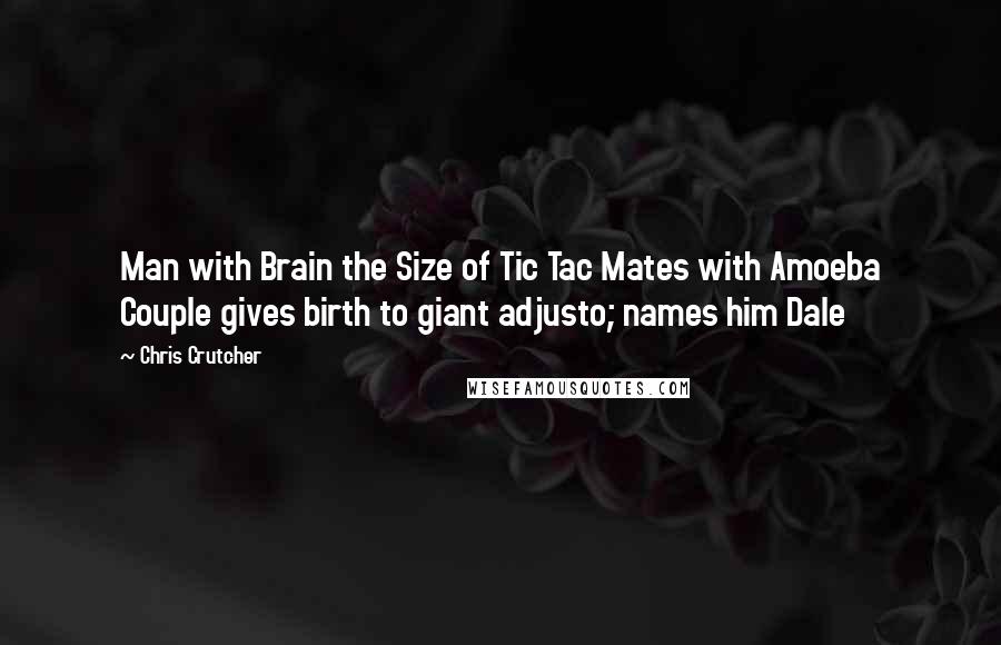 Chris Crutcher Quotes: Man with Brain the Size of Tic Tac Mates with Amoeba Couple gives birth to giant adjusto; names him Dale