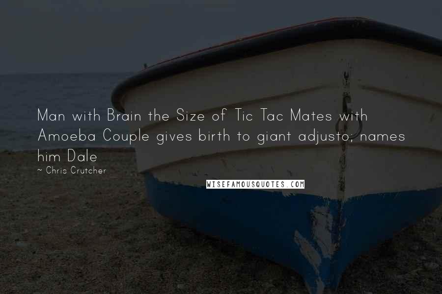 Chris Crutcher Quotes: Man with Brain the Size of Tic Tac Mates with Amoeba Couple gives birth to giant adjusto; names him Dale