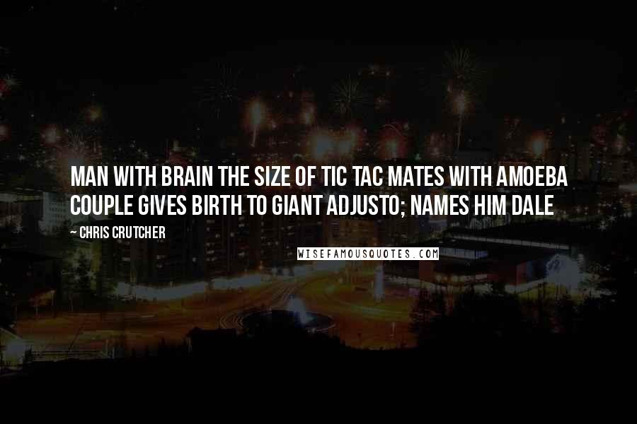 Chris Crutcher Quotes: Man with Brain the Size of Tic Tac Mates with Amoeba Couple gives birth to giant adjusto; names him Dale