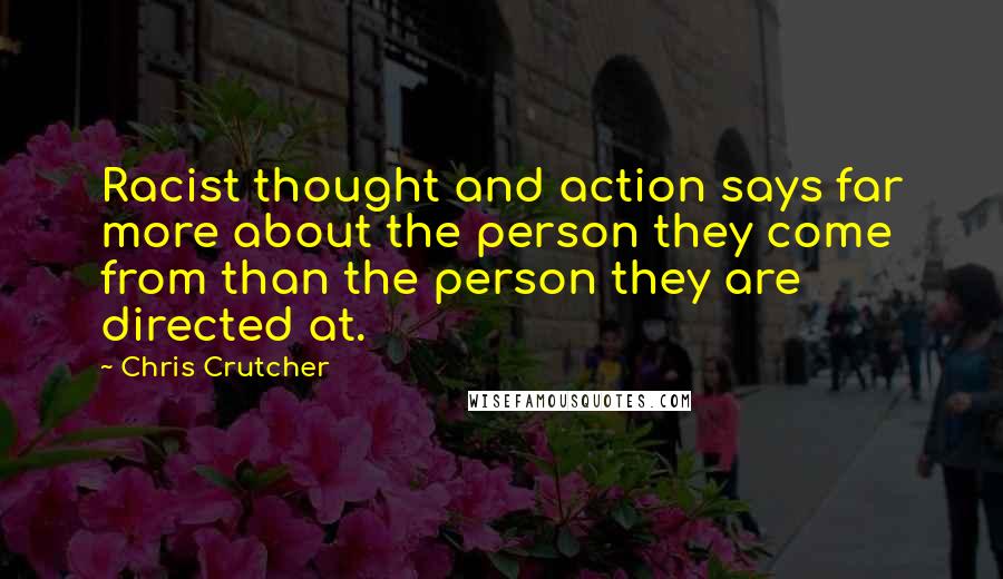 Chris Crutcher Quotes: Racist thought and action says far more about the person they come from than the person they are directed at.