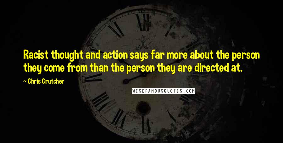 Chris Crutcher Quotes: Racist thought and action says far more about the person they come from than the person they are directed at.