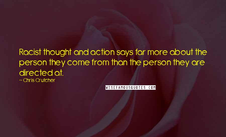 Chris Crutcher Quotes: Racist thought and action says far more about the person they come from than the person they are directed at.