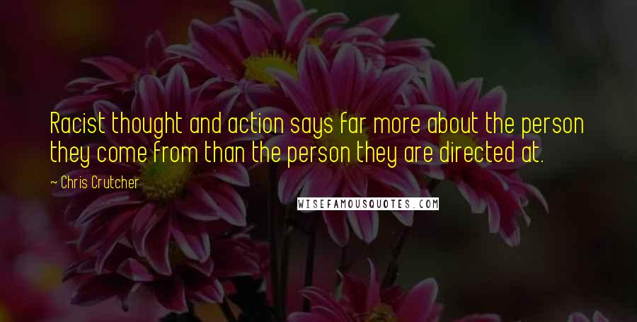 Chris Crutcher Quotes: Racist thought and action says far more about the person they come from than the person they are directed at.