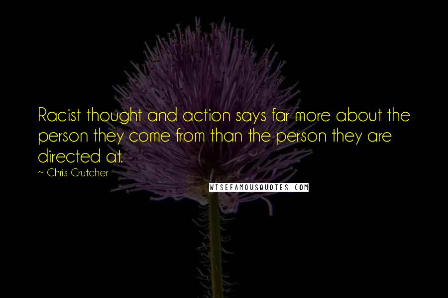 Chris Crutcher Quotes: Racist thought and action says far more about the person they come from than the person they are directed at.