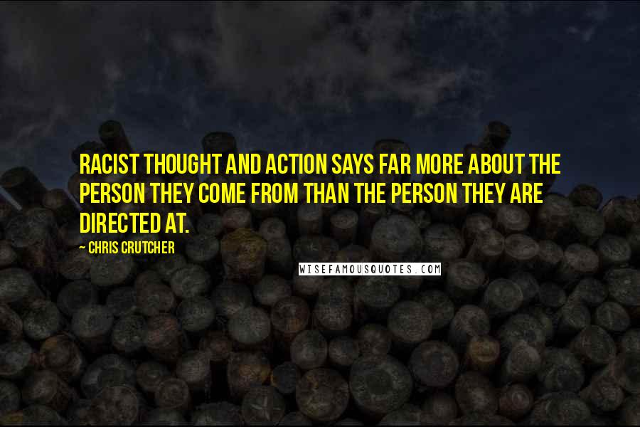 Chris Crutcher Quotes: Racist thought and action says far more about the person they come from than the person they are directed at.