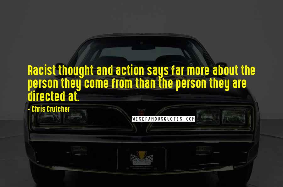 Chris Crutcher Quotes: Racist thought and action says far more about the person they come from than the person they are directed at.