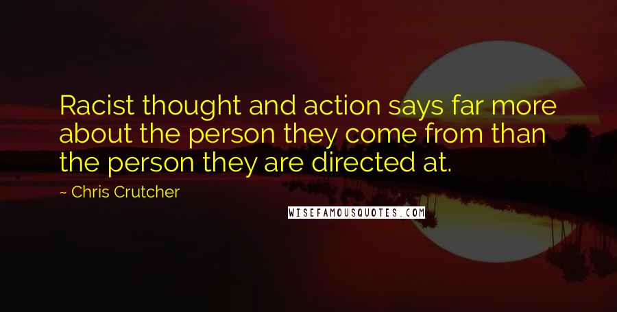 Chris Crutcher Quotes: Racist thought and action says far more about the person they come from than the person they are directed at.