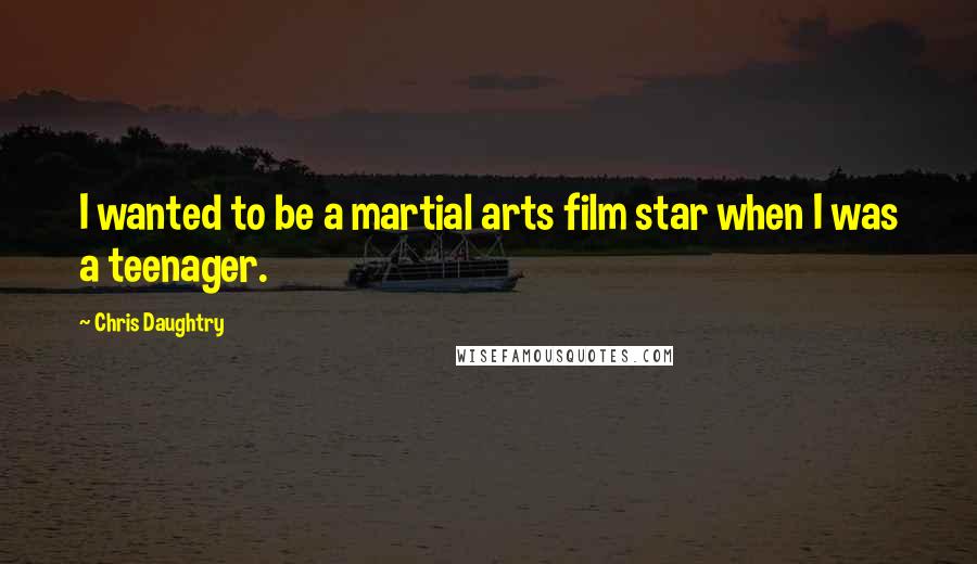 Chris Daughtry Quotes: I wanted to be a martial arts film star when I was a teenager.