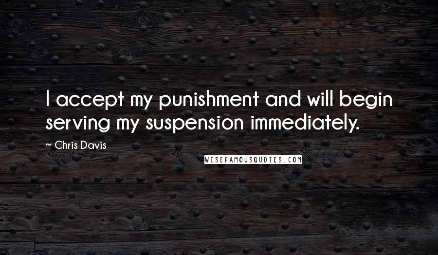 Chris Davis Quotes: I accept my punishment and will begin serving my suspension immediately.