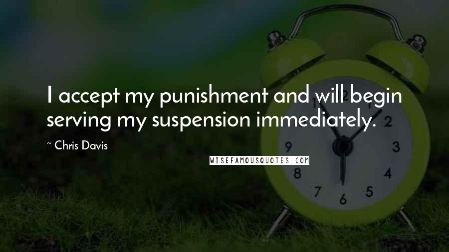 Chris Davis Quotes: I accept my punishment and will begin serving my suspension immediately.