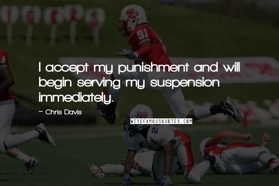 Chris Davis Quotes: I accept my punishment and will begin serving my suspension immediately.