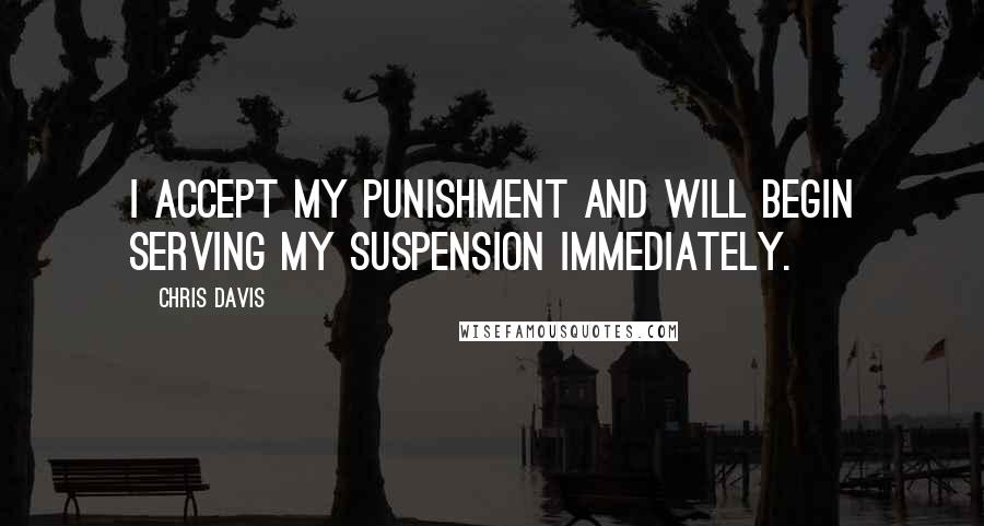 Chris Davis Quotes: I accept my punishment and will begin serving my suspension immediately.