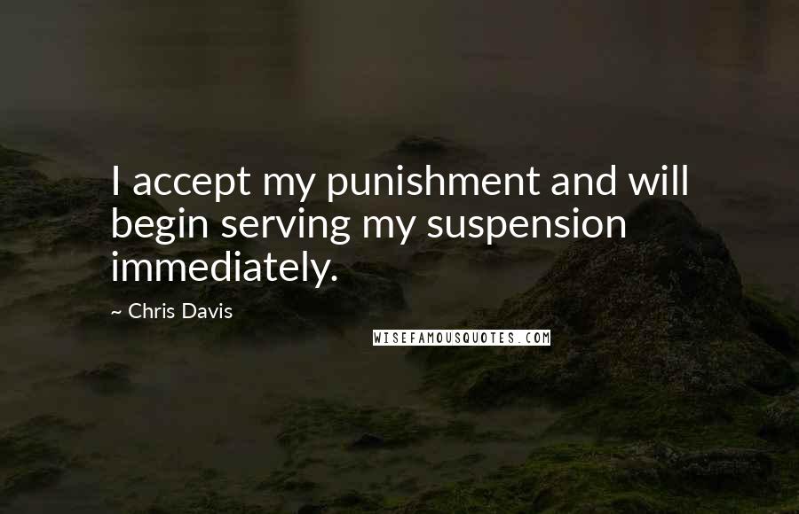 Chris Davis Quotes: I accept my punishment and will begin serving my suspension immediately.