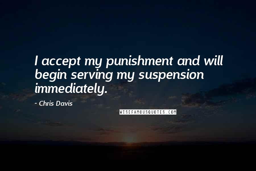 Chris Davis Quotes: I accept my punishment and will begin serving my suspension immediately.