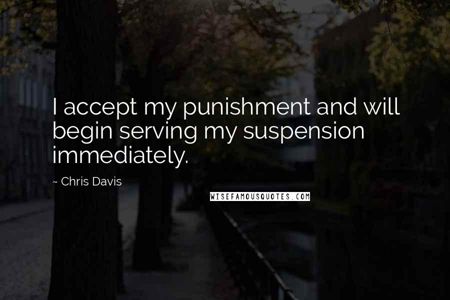 Chris Davis Quotes: I accept my punishment and will begin serving my suspension immediately.