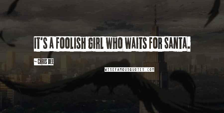 Chris Dee Quotes: It's a foolish girl who waits for Santa.