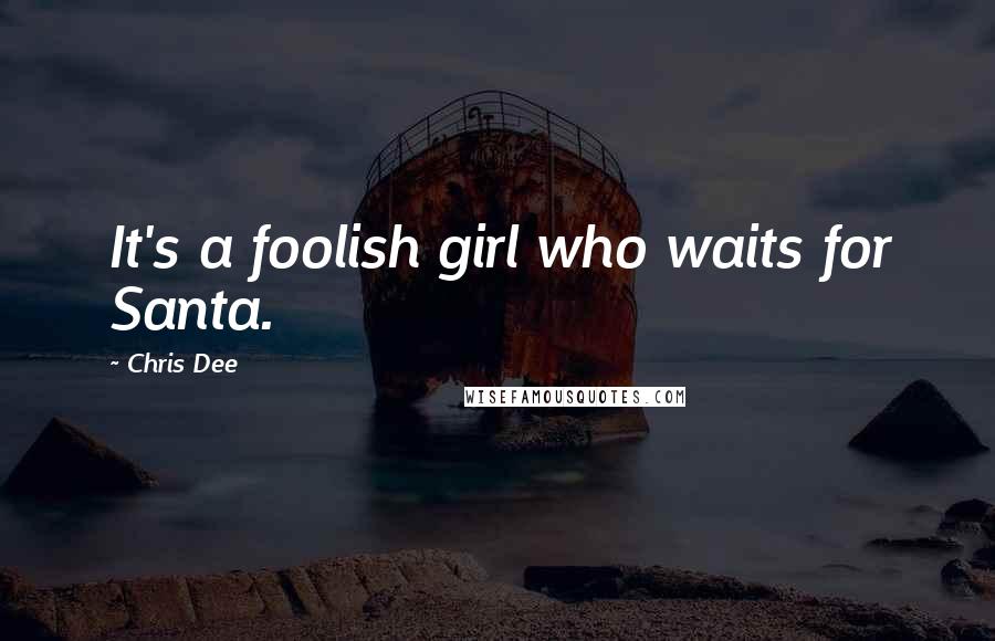 Chris Dee Quotes: It's a foolish girl who waits for Santa.