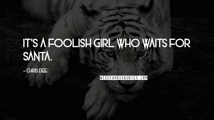 Chris Dee Quotes: It's a foolish girl who waits for Santa.