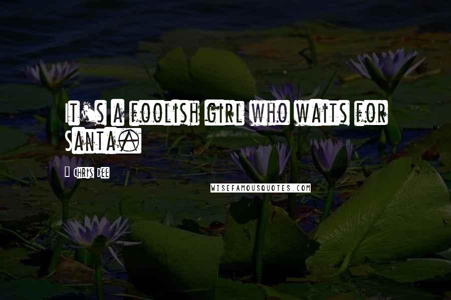 Chris Dee Quotes: It's a foolish girl who waits for Santa.