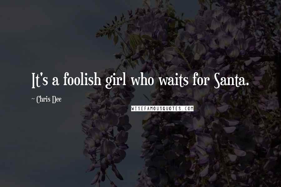 Chris Dee Quotes: It's a foolish girl who waits for Santa.