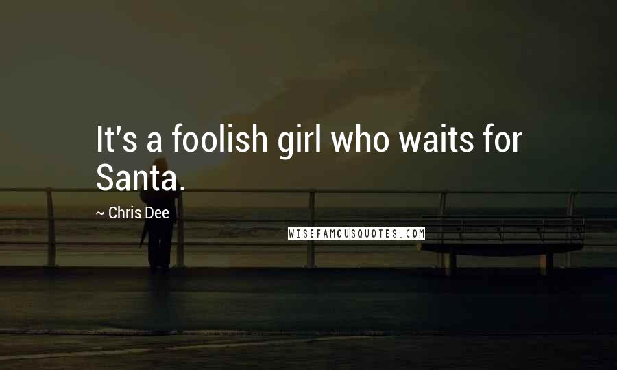 Chris Dee Quotes: It's a foolish girl who waits for Santa.