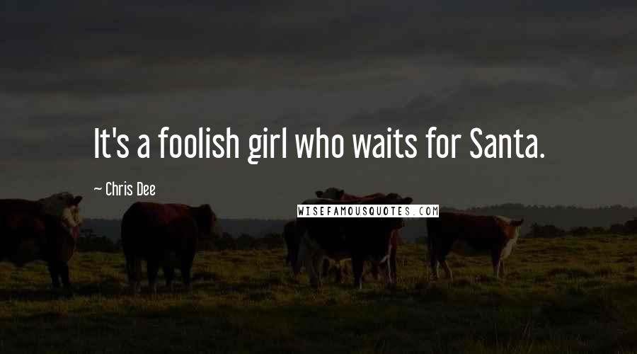 Chris Dee Quotes: It's a foolish girl who waits for Santa.