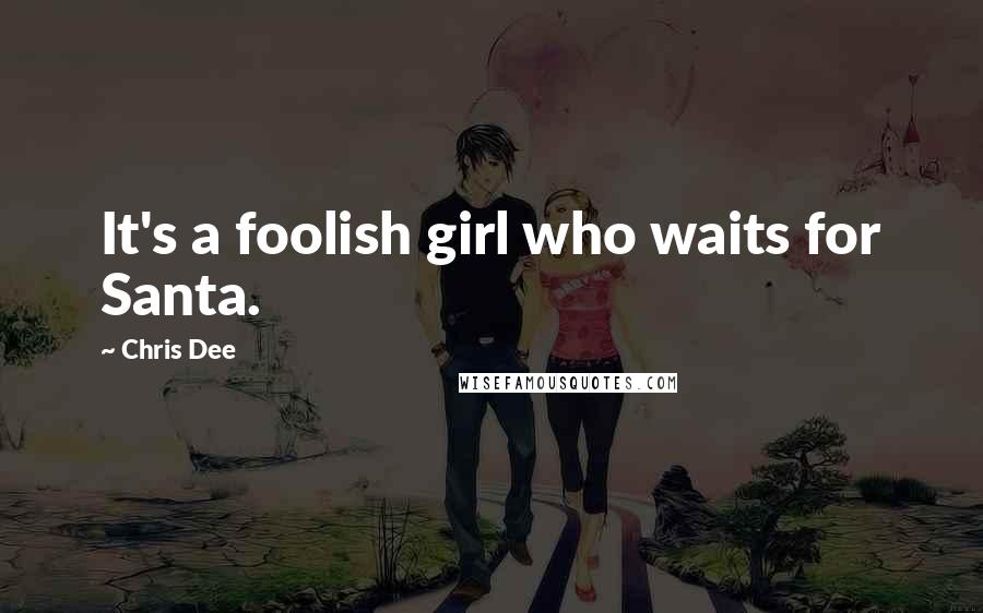 Chris Dee Quotes: It's a foolish girl who waits for Santa.