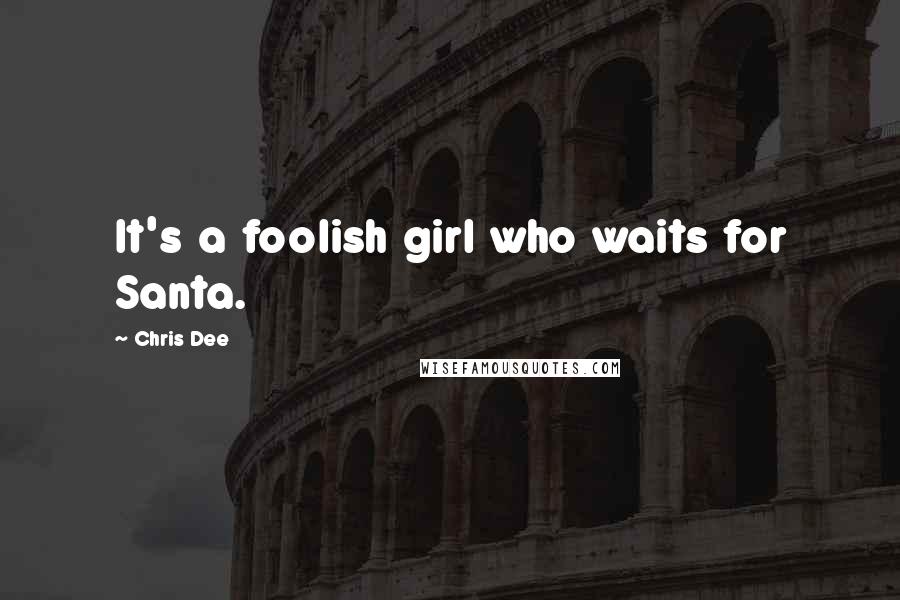 Chris Dee Quotes: It's a foolish girl who waits for Santa.