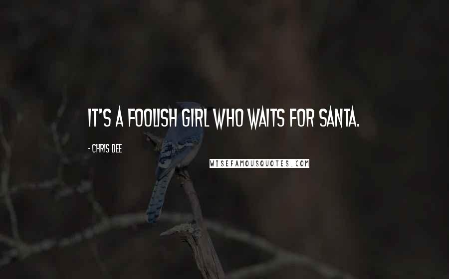 Chris Dee Quotes: It's a foolish girl who waits for Santa.