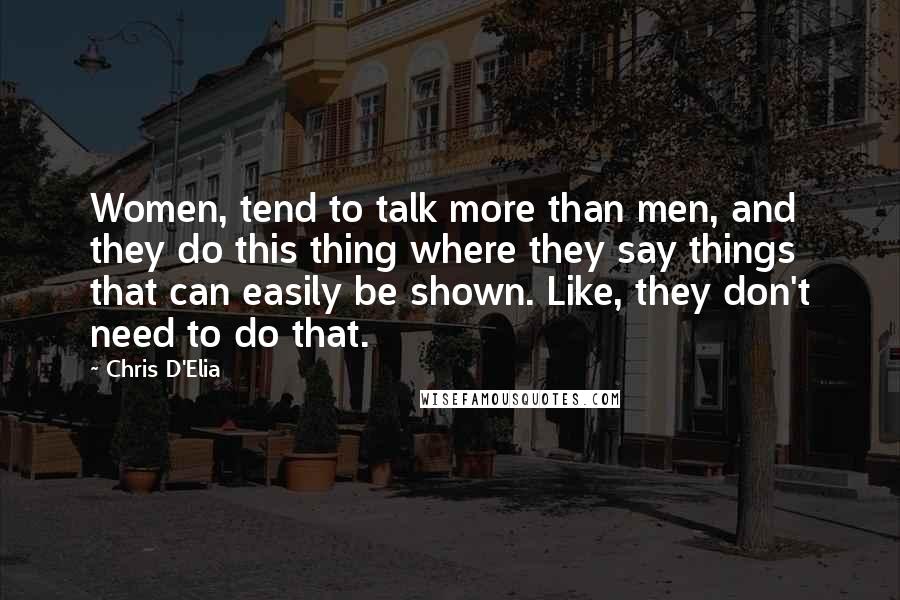 Chris D'Elia Quotes: Women, tend to talk more than men, and they do this thing where they say things that can easily be shown. Like, they don't need to do that.