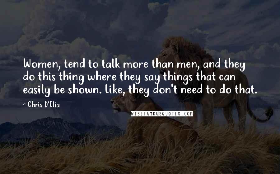 Chris D'Elia Quotes: Women, tend to talk more than men, and they do this thing where they say things that can easily be shown. Like, they don't need to do that.