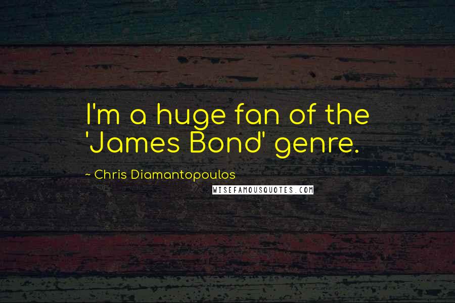 Chris Diamantopoulos Quotes: I'm a huge fan of the 'James Bond' genre.