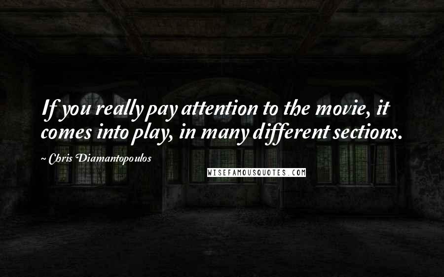 Chris Diamantopoulos Quotes: If you really pay attention to the movie, it comes into play, in many different sections.