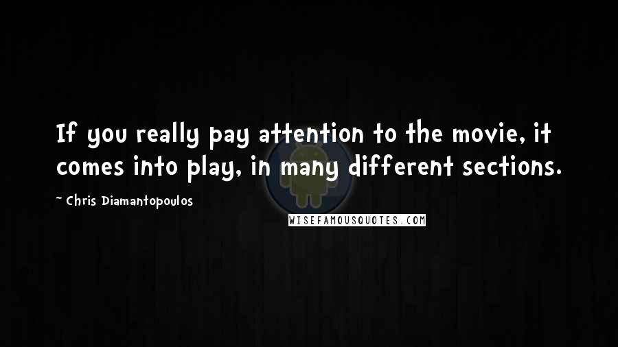 Chris Diamantopoulos Quotes: If you really pay attention to the movie, it comes into play, in many different sections.