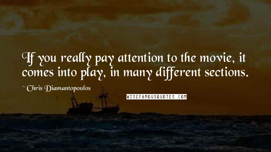 Chris Diamantopoulos Quotes: If you really pay attention to the movie, it comes into play, in many different sections.