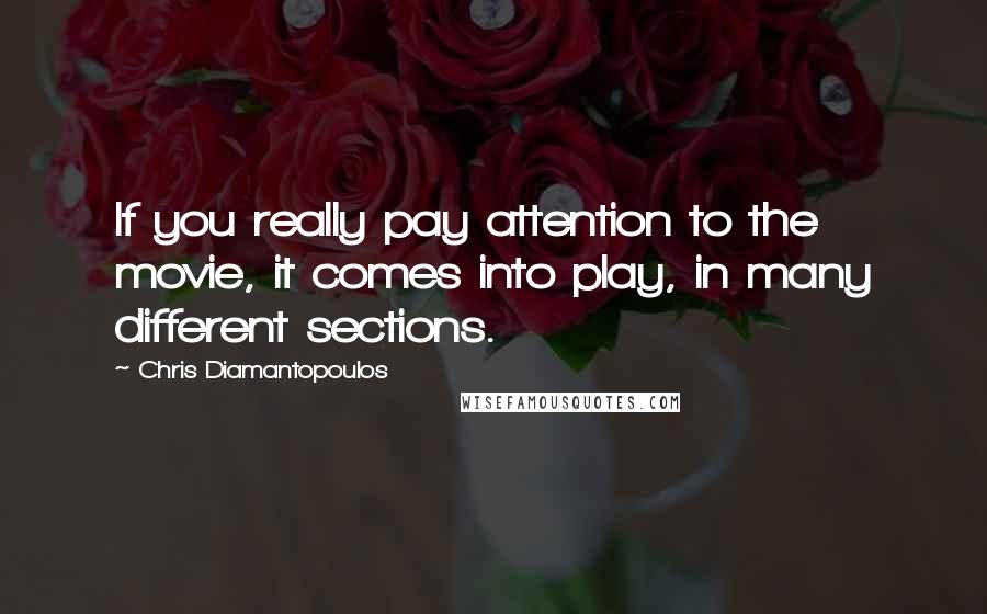 Chris Diamantopoulos Quotes: If you really pay attention to the movie, it comes into play, in many different sections.