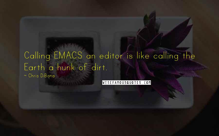 Chris DiBona Quotes: Calling EMACS an editor is like calling the Earth a hunk of dirt.
