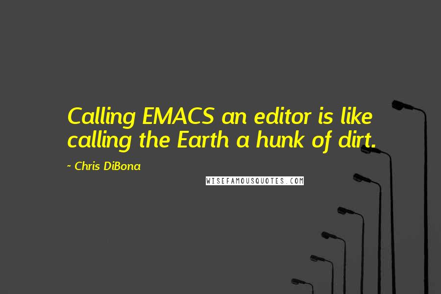 Chris DiBona Quotes: Calling EMACS an editor is like calling the Earth a hunk of dirt.