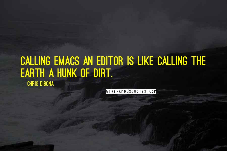 Chris DiBona Quotes: Calling EMACS an editor is like calling the Earth a hunk of dirt.