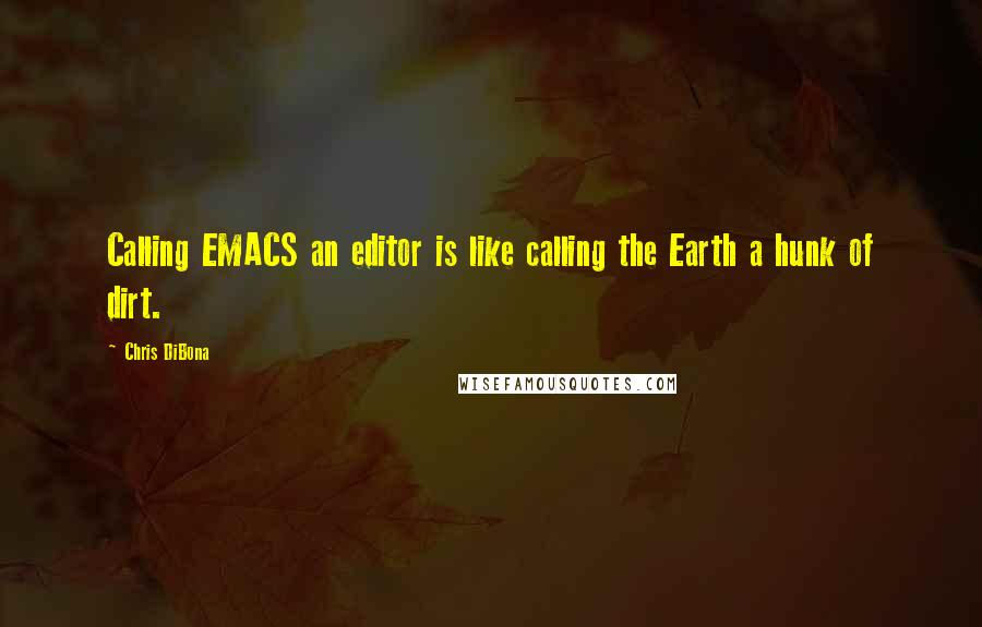 Chris DiBona Quotes: Calling EMACS an editor is like calling the Earth a hunk of dirt.