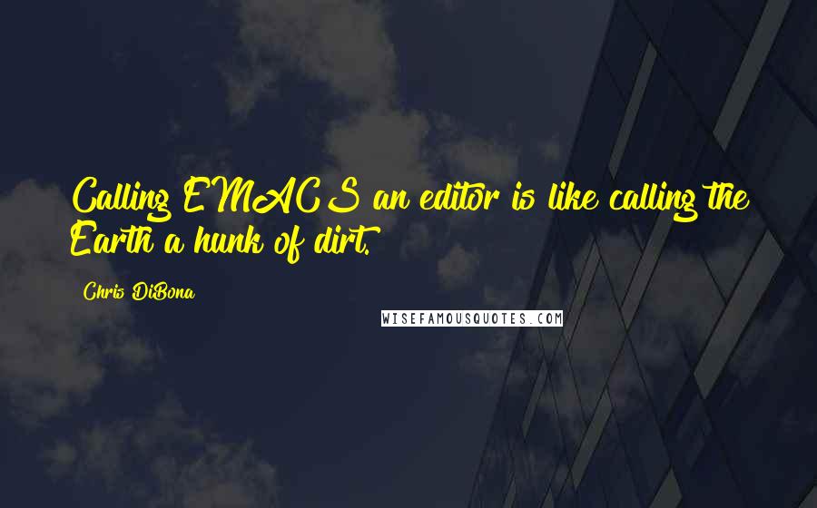 Chris DiBona Quotes: Calling EMACS an editor is like calling the Earth a hunk of dirt.