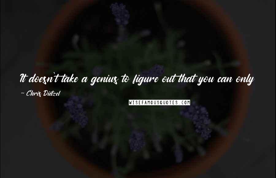 Chris Dietzel Quotes: It doesn't take a genius to figure out that you can only tinker with the natural order of things for so long before nature gets the last laugh.