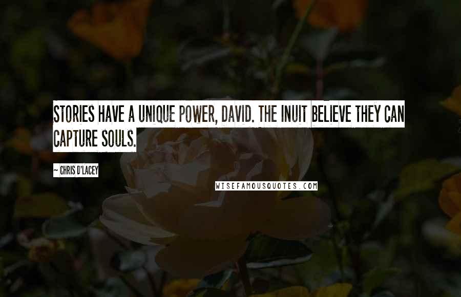 Chris D'Lacey Quotes: Stories have a unique power, David. The Inuit believe they can capture souls.