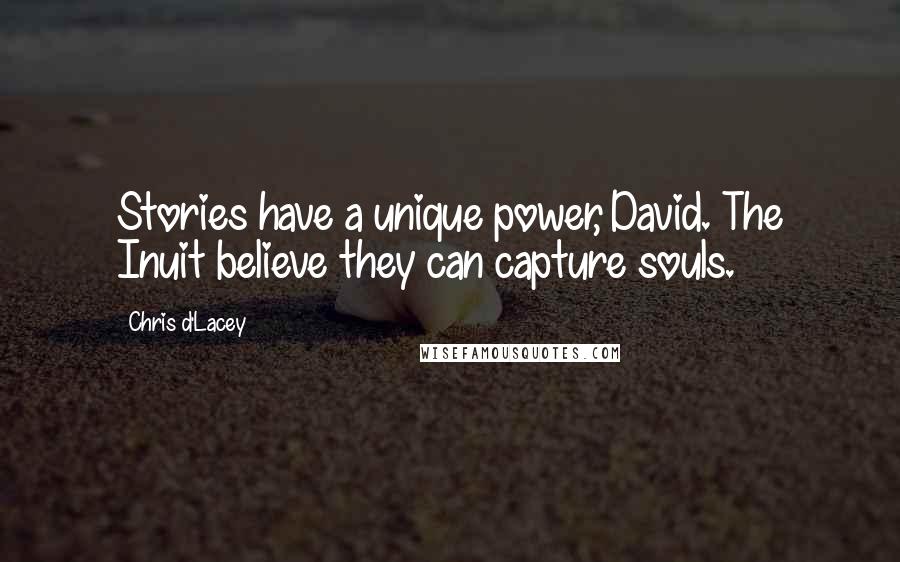 Chris D'Lacey Quotes: Stories have a unique power, David. The Inuit believe they can capture souls.