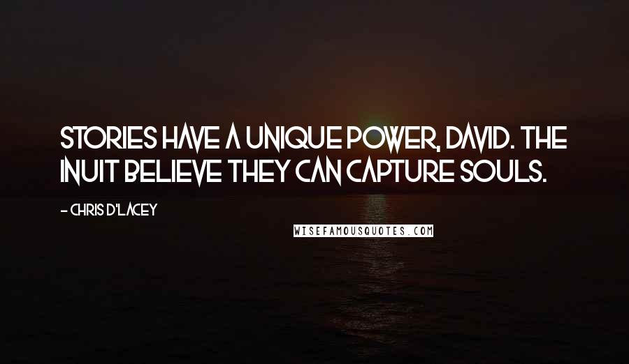 Chris D'Lacey Quotes: Stories have a unique power, David. The Inuit believe they can capture souls.