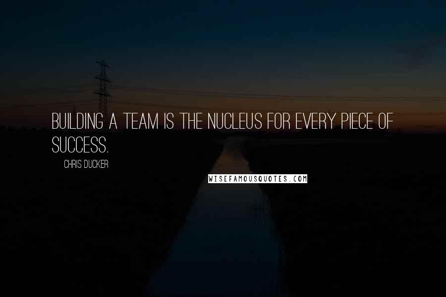 Chris Ducker Quotes: Building a team is the nucleus for every piece of success.