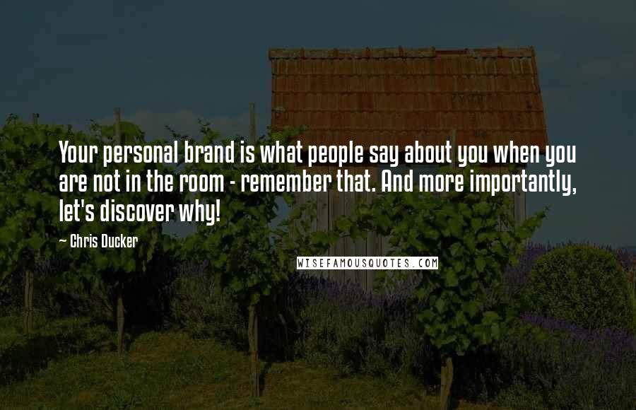 Chris Ducker Quotes: Your personal brand is what people say about you when you are not in the room - remember that. And more importantly, let's discover why!