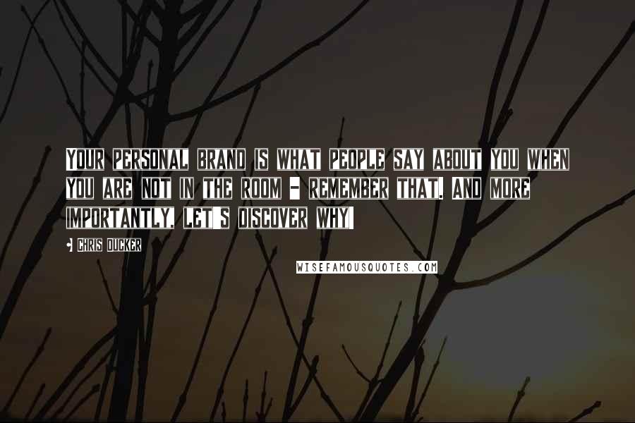 Chris Ducker Quotes: Your personal brand is what people say about you when you are not in the room - remember that. And more importantly, let's discover why!